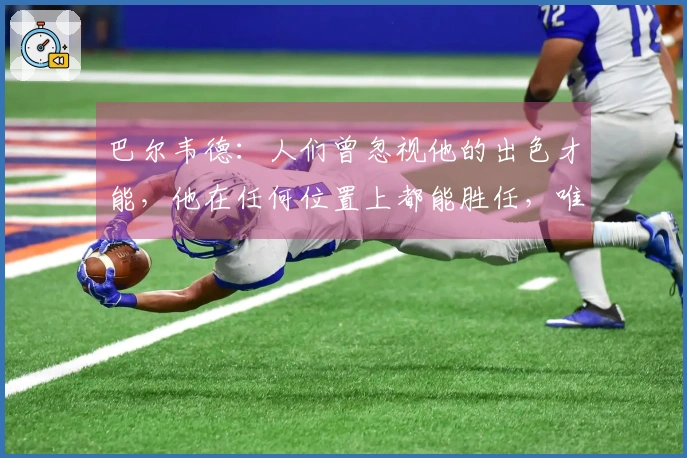 巴尔韦德：人们曾忽视他的出色才能，他在任何位置上都能胜任，唯独门将例外