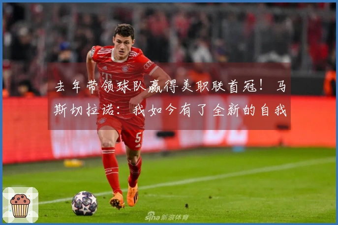 去年带领球队赢得美职联首冠！马斯切拉诺：我如今有了全新的自我